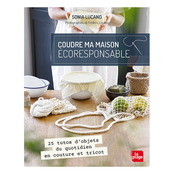 Editions La Plage - Coudre ma maison éco-responsable - Livre de Sonia Lucano Editions La Plage - Coudre ma maison éco-responsable - Livre de Sonia Lucano